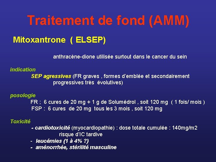 Traitement de fond (AMM) Mitoxantrone ( ELSEP) anthracène-dione utilisée surtout dans le cancer du