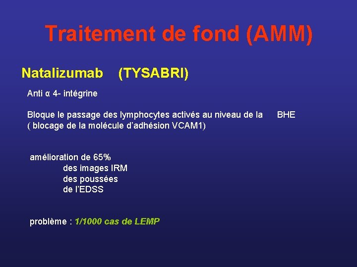 Traitement de fond (AMM) Natalizumab (TYSABRI) Anti α 4 - intégrine Bloque le passage