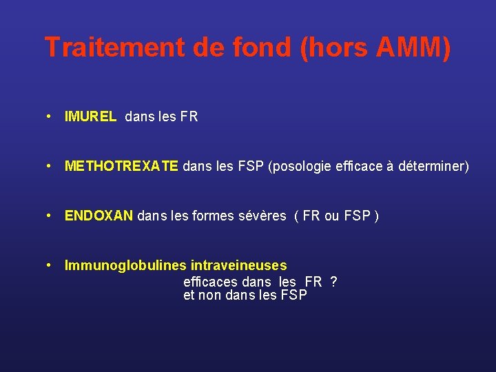 Traitement de fond (hors AMM) • IMUREL dans les FR • METHOTREXATE dans les