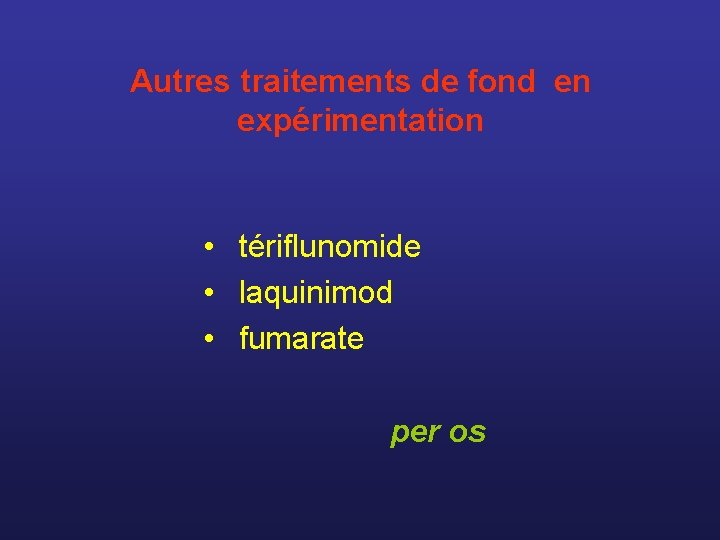 Autres traitements de fond en expérimentation • tériflunomide • laquinimod • fumarate per os