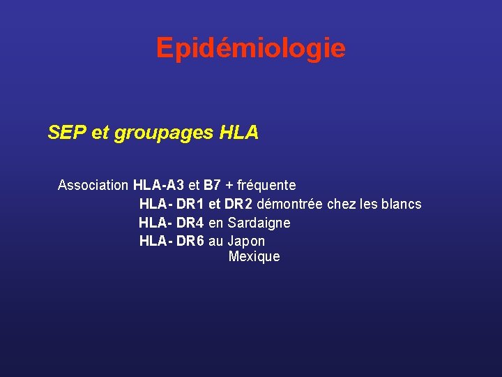 Epidémiologie SEP et groupages HLA Association HLA-A 3 et B 7 + fréquente HLA-