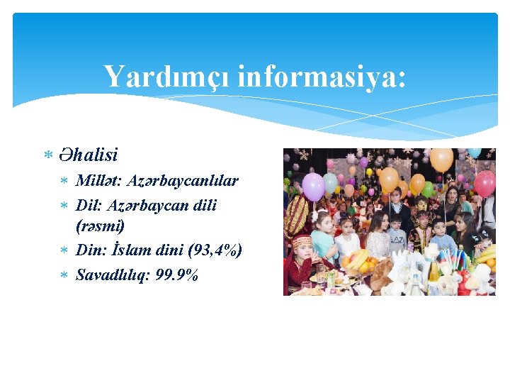 Yardımçı informasiya: Əhalisi Millət: Azərbaycanlılar Dil: Azərbaycan dili (rəsmi) Din: İslam dini (93, 4%)