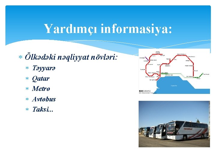 Yardımçı informasiya: Ölkədəki nəqliyyat növləri: Təyyarə Qatar Metro Avtobus Taksi. . . 