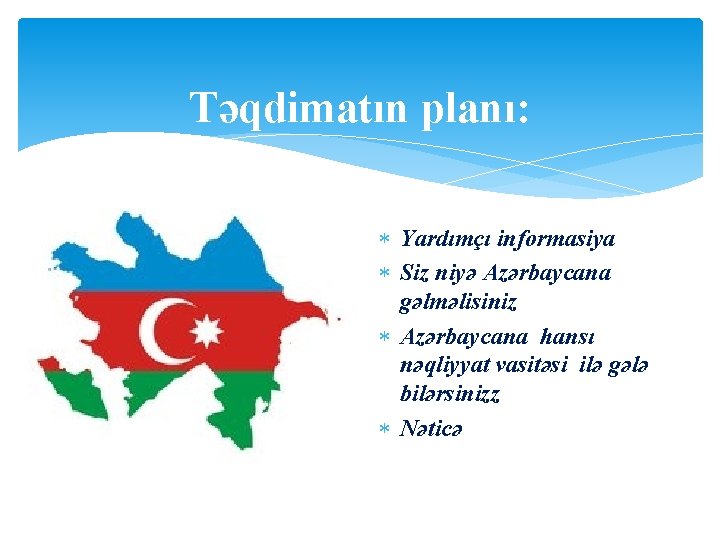 Təqdimatın planı: Yardımçı informasiya Siz niyə Azərbaycana gəlməlisiniz Azərbaycana hansı nəqliyyat vasitəsi ilə gələ