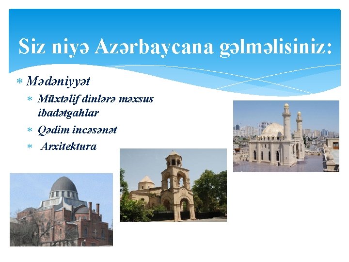 Siz niyə Azərbaycana gəlməlisiniz: Mədəniyyət Müxtəlif dinlərə məxsus ibadətgahlar Qədim incəsənət Arxitektura 