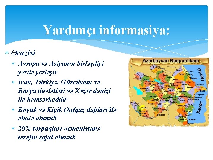 Yardımçı informasiya: Ərazisi Avropa və Asiyanın birləşdiyi yerdə yerləşir İran, Türkiyə, Gürcüstan və Rusya