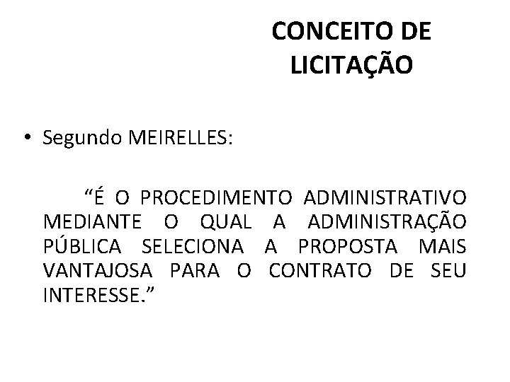 CONCEITO DE LICITAÇÃO • Segundo MEIRELLES: “É O PROCEDIMENTO ADMINISTRATIVO MEDIANTE O QUAL A