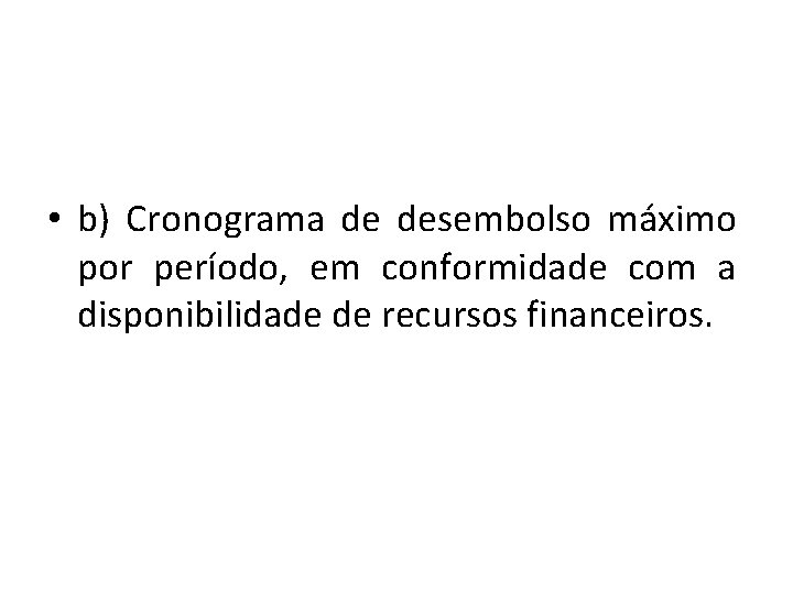  • b) Cronograma de desembolso máximo por período, em conformidade com a disponibilidade