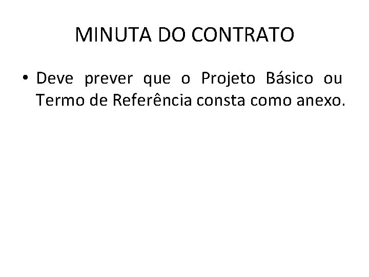 MINUTA DO CONTRATO • Deve prever que o Projeto Básico ou Termo de Referência