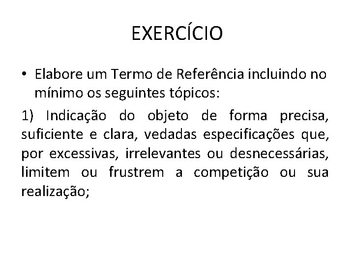 EXERCÍCIO • Elabore um Termo de Referência incluindo no mínimo os seguintes tópicos: 1)