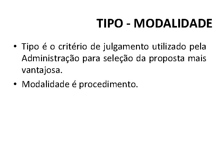 TIPO - MODALIDADE • Tipo é o critério de julgamento utilizado pela Administração para