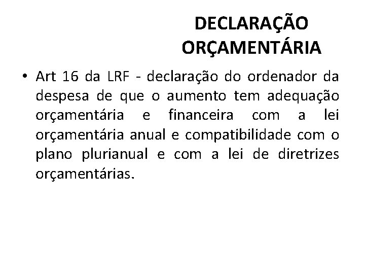 DECLARAÇÃO ORÇAMENTÁRIA • Art 16 da LRF - declaração do ordenador da despesa de