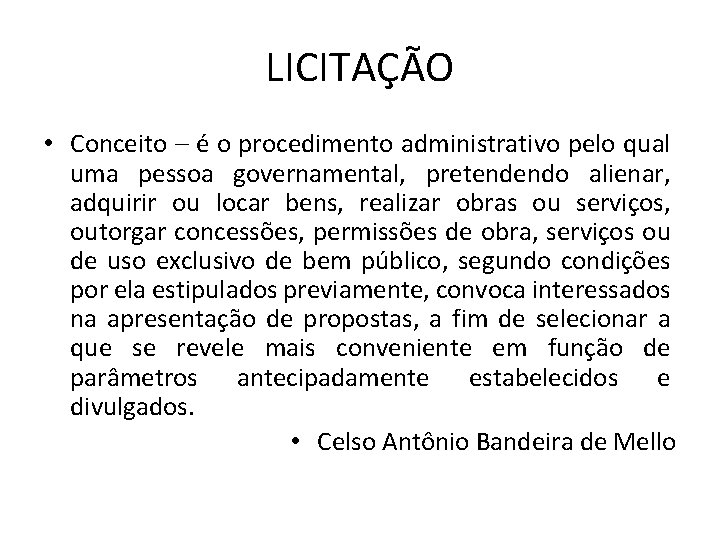 LICITAÇÃO • Conceito – é o procedimento administrativo pelo qual uma pessoa governamental, pretendendo