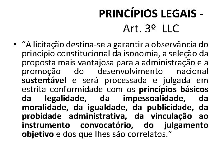 PRINCÍPIOS LEGAIS Art. 3º LLC • “A licitação destina-se a garantir a observância do