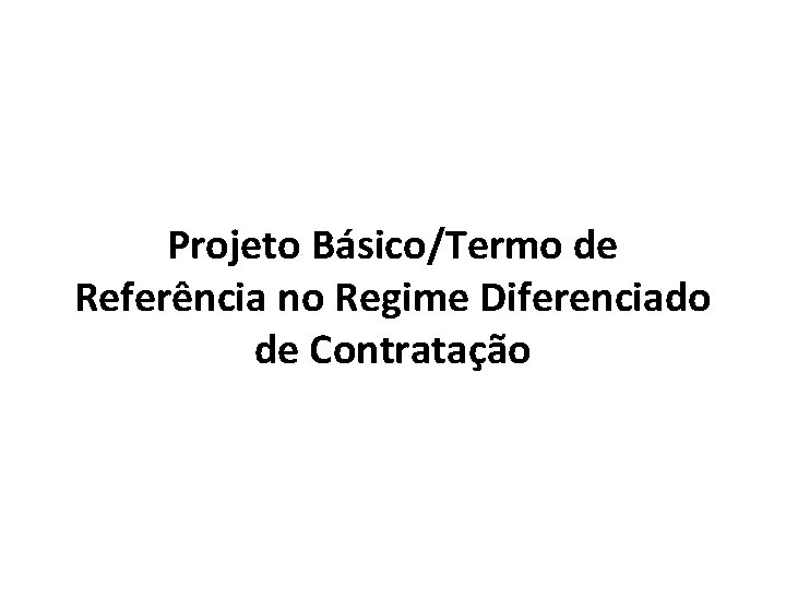Projeto Básico/Termo de Referência no Regime Diferenciado de Contratação 