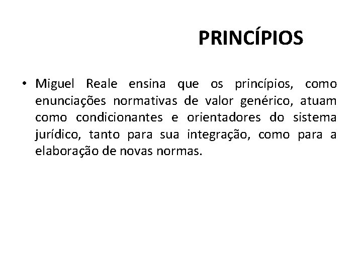 PRINCÍPIOS • Miguel Reale ensina que os princípios, como enunciações normativas de valor genérico,