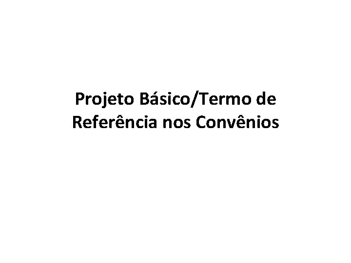 Projeto Básico/Termo de Referência nos Convênios 