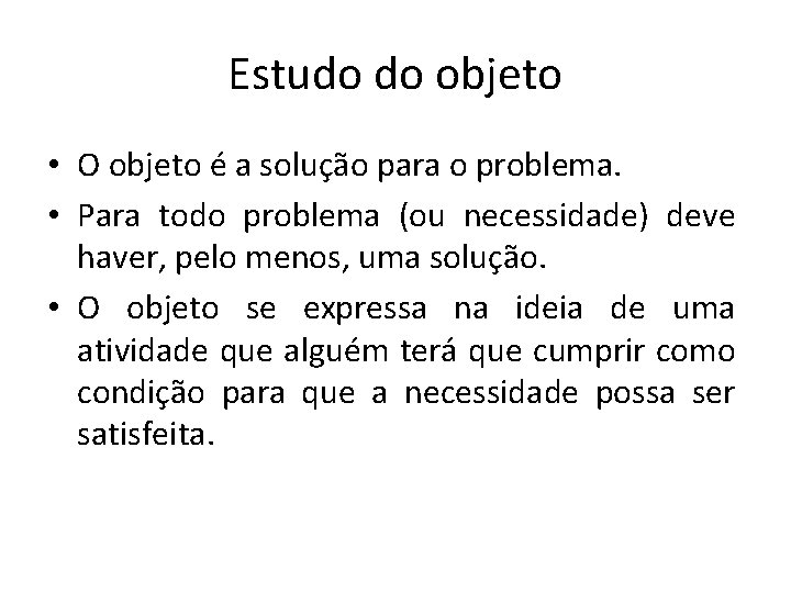 Estudo do objeto • O objeto é a solução para o problema. • Para