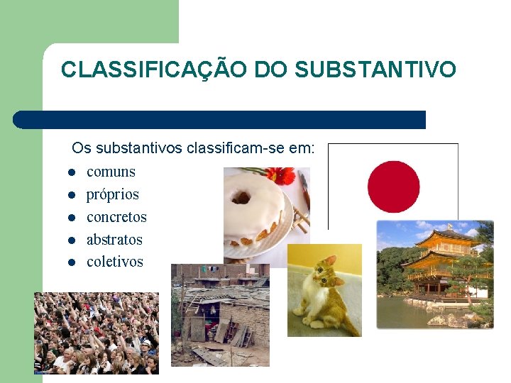 CLASSIFICAÇÃO DO SUBSTANTIVO Os substantivos classificam-se em: l l l comuns próprios concretos abstratos