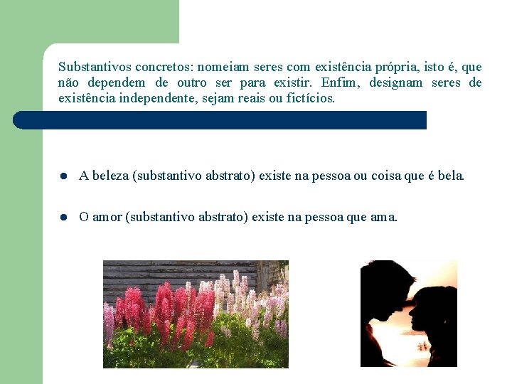 Substantivos concretos: nomeiam seres com existência própria, isto é, que não dependem de outro