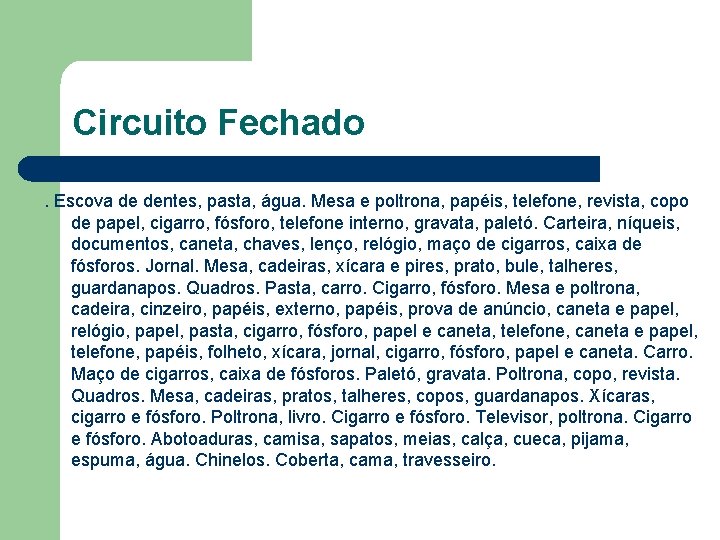 Circuito Fechado. Escova de dentes, pasta, água. Mesa e poltrona, papéis, telefone, revista, copo