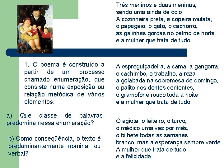 Três meninos e duas meninas, sendo uma ainda de colo. A cozinheira preta, a