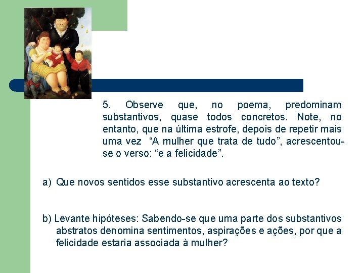 5. Observe que, no poema, predominam substantivos, quase todos concretos. Note, no entanto, que