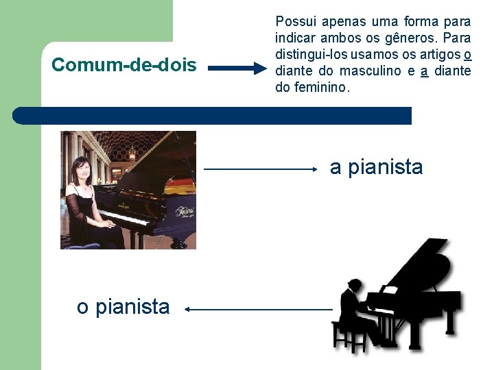 Comum-de-dois Possui apenas uma forma para indicar ambos os gêneros. Para distingui-los usamos os