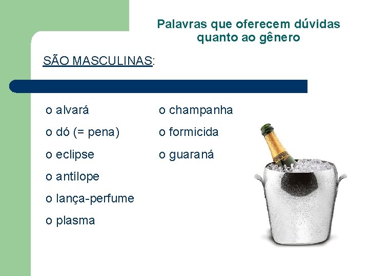 Palavras que oferecem dúvidas quanto ao gênero SÃO MASCULINAS: o alvará o champanha o