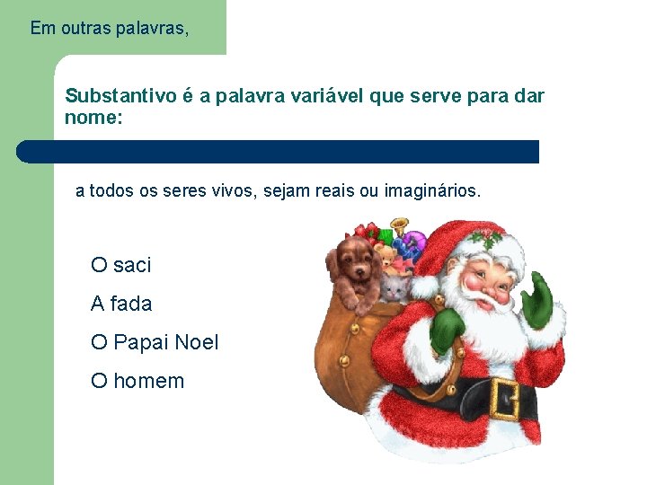 Em outras palavras, Substantivo é a palavra variável que serve para dar nome: a