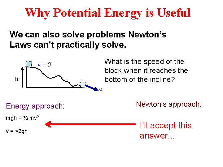 Why Potential Energy is Useful We can also solve problems Newton’s Laws can’t practically