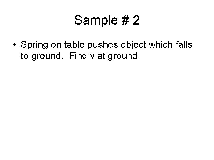 Sample # 2 • Spring on table pushes object which falls to ground. Find