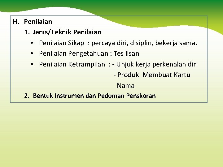 H. Penilaian 1. Jenis/Teknik Penilaian • Penilaian Sikap : percaya diri, disiplin, bekerja sama.