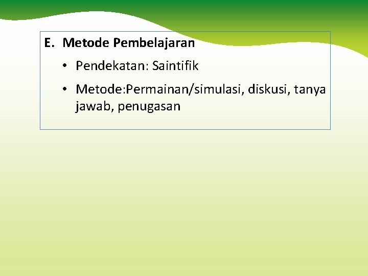 E. Metode Pembelajaran • Pendekatan: Saintifik • Metode: Permainan/simulasi, diskusi, tanya jawab, penugasan 