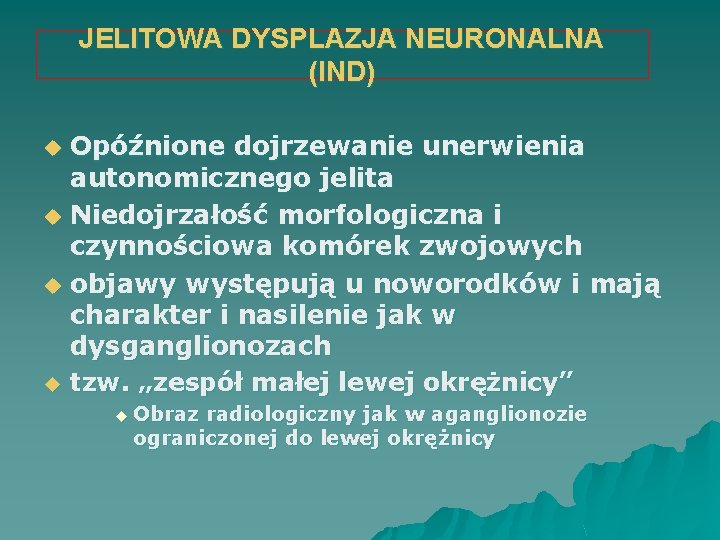 JELITOWA DYSPLAZJA NEURONALNA (IND) u u Opóźnione dojrzewanie unerwienia autonomicznego jelita Niedojrzałość morfologiczna i