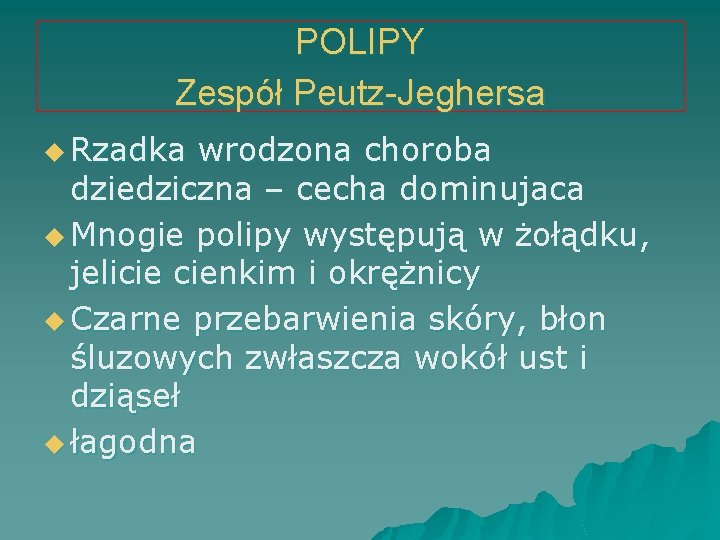 POLIPY Zespół Peutz-Jeghersa u Rzadka wrodzona choroba dziedziczna – cecha dominujaca u Mnogie polipy
