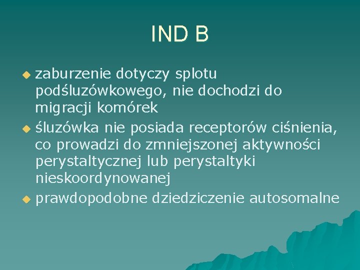IND B zaburzenie dotyczy splotu podśluzówkowego, nie dochodzi do migracji komórek u śluzówka nie
