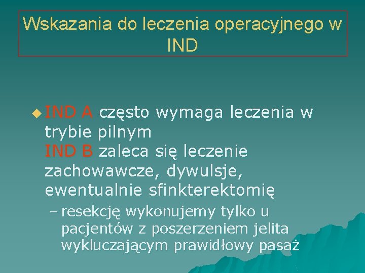 Wskazania do leczenia operacyjnego w IND u IND A często wymaga leczenia w trybie
