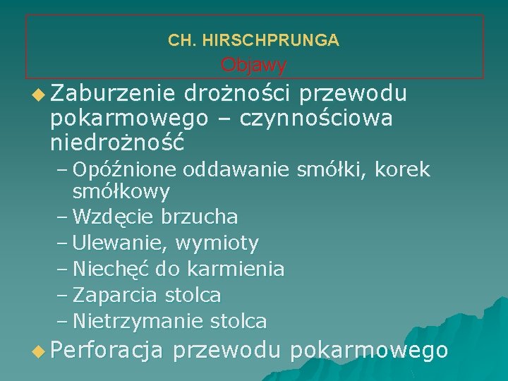 CH. HIRSCHPRUNGA Objawy u Zaburzenie drożności przewodu pokarmowego – czynnościowa niedrożność – Opóźnione oddawanie