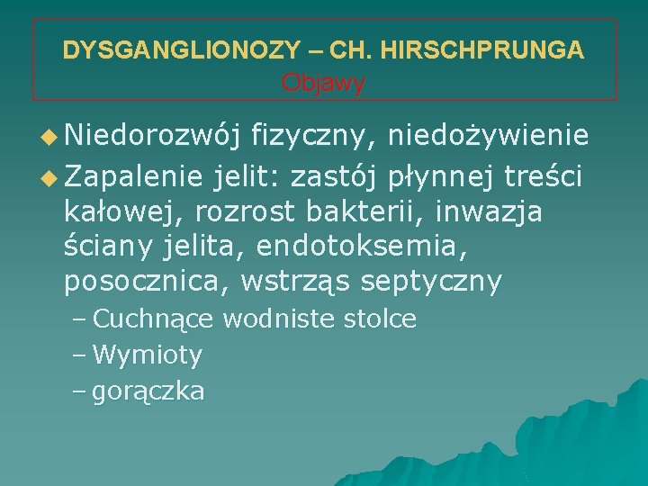 DYSGANGLIONOZY – CH. HIRSCHPRUNGA Objawy u Niedorozwój fizyczny, niedożywienie u Zapalenie jelit: zastój płynnej