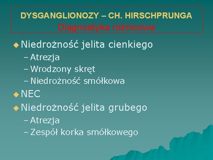 DYSGANGLIONOZY – CH. HIRSCHPRUNGA Diagnostyka różnicowa u Niedrożność jelita cienkiego – Atrezja – Wrodzony