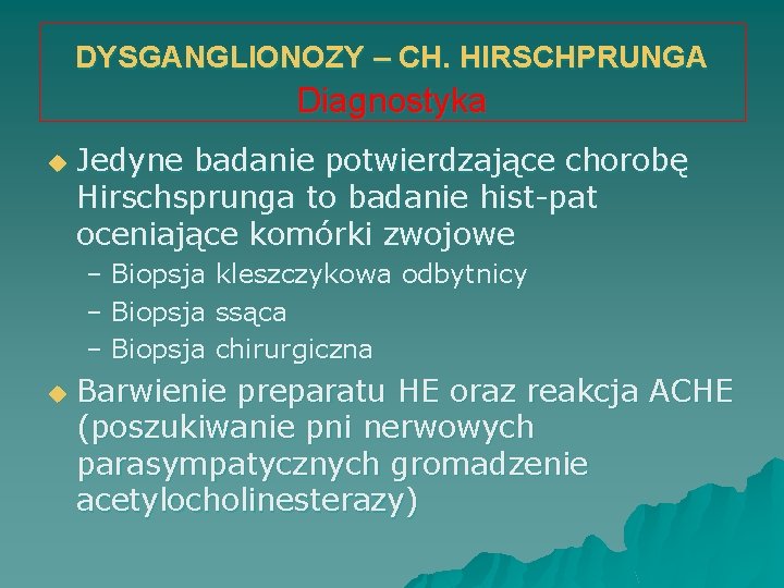 DYSGANGLIONOZY – CH. HIRSCHPRUNGA Diagnostyka u Jedyne badanie potwierdzające chorobę Hirschsprunga to badanie hist-pat