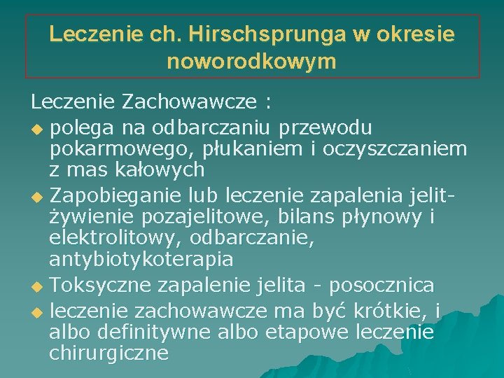 Leczenie ch. Hirschsprunga w okresie noworodkowym Leczenie Zachowawcze : u polega na odbarczaniu przewodu