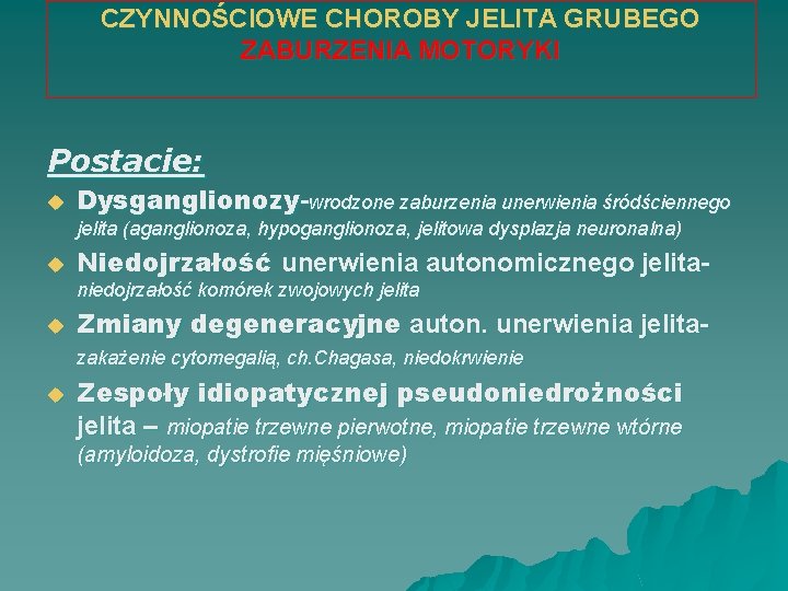 CZYNNOŚCIOWE CHOROBY JELITA GRUBEGO ZABURZENIA MOTORYKI Postacie: u Dysganglionozy-wrodzone zaburzenia unerwienia śródściennego jelita (aganglionoza,