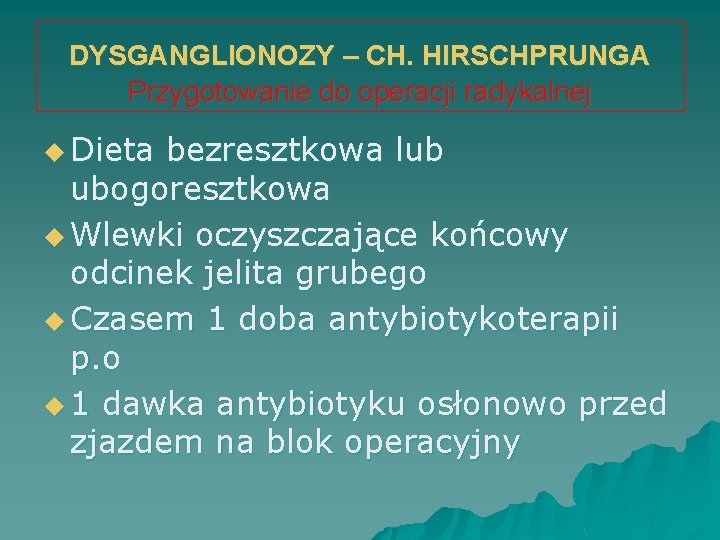 DYSGANGLIONOZY – CH. HIRSCHPRUNGA Przygotowanie do operacji radykalnej u Dieta bezresztkowa lub ubogoresztkowa u