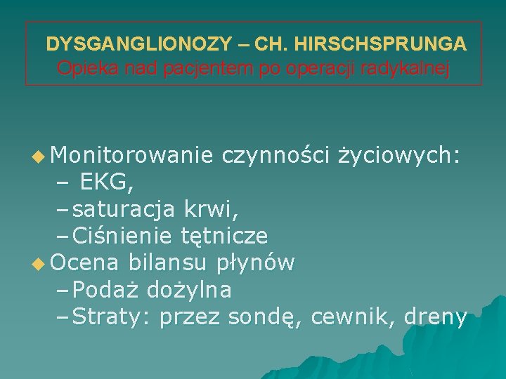 DYSGANGLIONOZY – CH. HIRSCHSPRUNGA Opieka nad pacjentem po operacji radykalnej u Monitorowanie czynności życiowych: