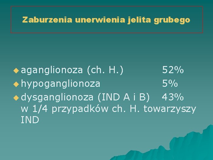 Zaburzenia unerwienia jelita grubego u aganglionoza (ch. H. ) 52% u hypoganglionoza 5% u