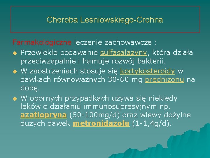 Choroba Lesniowskiego-Crohna Farmakologiczne leczenie zachowawcze : u Przewlekłe podawanie sulfasalazyny, która działa przeciwzapalnie i