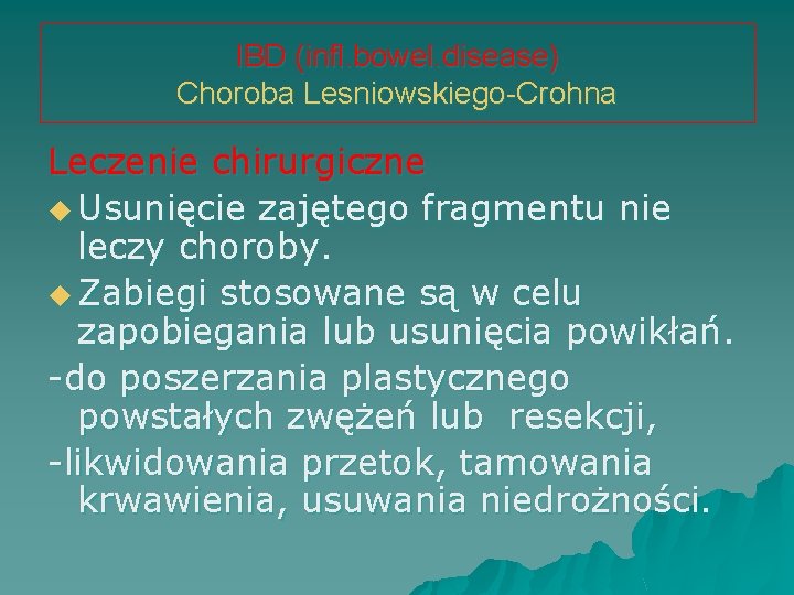 IBD (infl. bowel. disease) Choroba Lesniowskiego-Crohna Leczenie chirurgiczne u Usunięcie zajętego fragmentu nie leczy