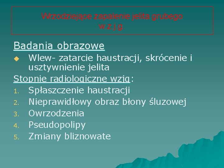Wrzodziejące zapalenie jelita grubego w. z. j. g. Badania obrazowe Wlew- zatarcie haustracji, skrócenie